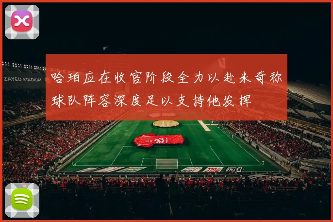 哈珀应在收官阶段全力以赴米奇称球队阵容深度足以支持他发挥