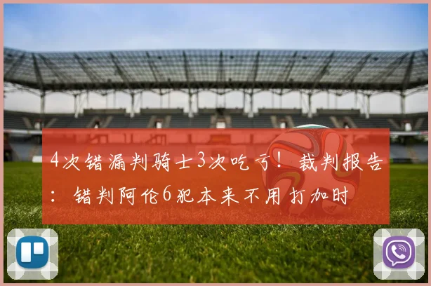 4次错漏判骑士3次吃亏！裁判报告：错判阿伦6犯本来不用打加时