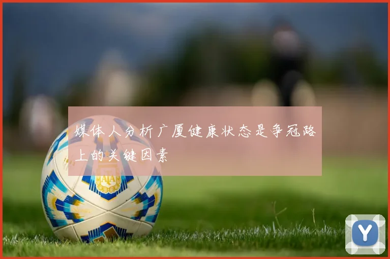 媒体人分析广厦健康状态是争冠路上的关键因素